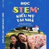 ‘Học STEM kiểu Mỹ tại nhà’- không hề xa vời và đắt đỏ