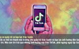 Một số lý do phụ huynh ngừng cho trẻ xem TikTok 