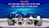 “Gia tăng hàm lượng xuất xứ Việt Nam xuất khẩu sang EU trong EVFTA”