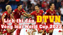 Lịch thi đấu ĐT Việt Nam tại vòng loại World Cup 2022