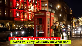 [CLIP] Biến thể mới của virus SARS-CoV-2 đang lây lan tại Anh nguy hiểm thế nào?