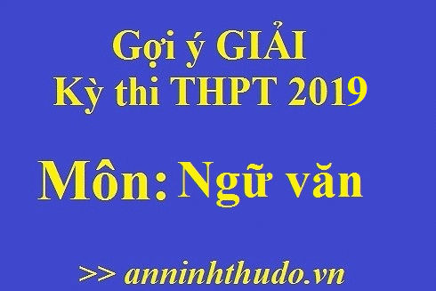 Đáp án tham khảo môn Văn trong Kỳ thi THPT Quốc gia 2019 [NÓNG]