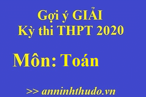 Đáp án tham khảo môn Toán trong Kỳ thi THPT Quốc gia 2020