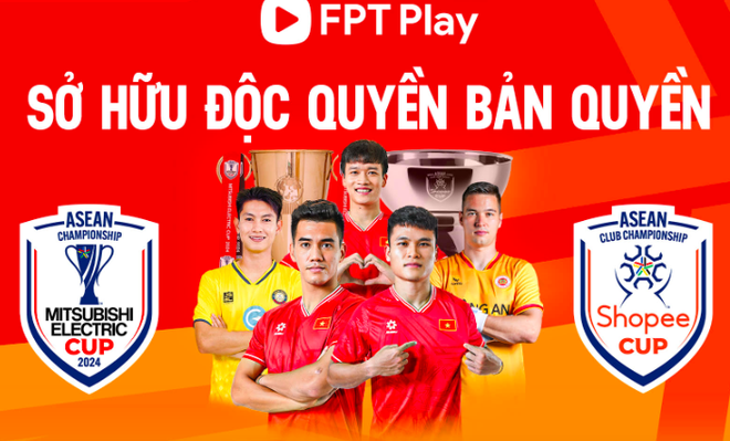 FPT Play sở hữu bản quyền ASEAN Cup 2024 và Cúp C1 Đông Nam Á 2024/25