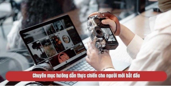 Chuyên mục hướng dẫn thực chiến cho người mới bắt đầu